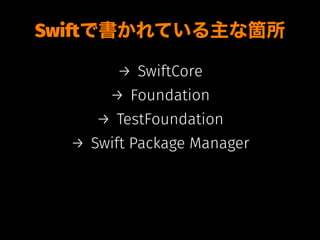 Swiftで書かれている主な箇所
→ SwiftCore
→ Foundation
→ TestFoundation
→ Swift Package Manager
 