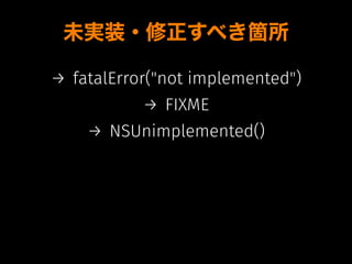 未実装・修正すべき箇所
→ fatalError("not implemented")
→ FIXME
→ NSUnimplemented()
 