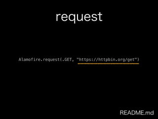 request
Alamofire.request(.GET, "https://httpbin.org/get")
README.md
 