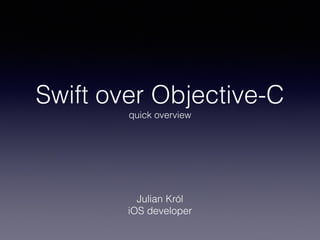 Swift, a quick overview 
Julian Król 
iOS developer 
 