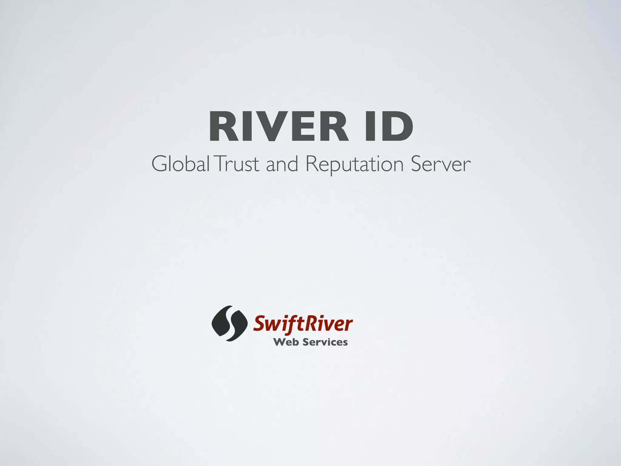 RIVER ID
Global Trust and Reputation Server




             Web Services
 