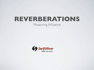 REVERBERATIONS
    Measuring Inﬂuence




         Web Services
 