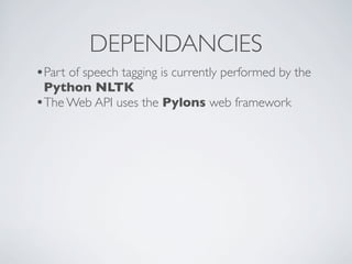 DEPENDANCIES
•Part of speech tagging is currently performed by the
 Python NLTK
•The Web API uses the Pylons web framework
 