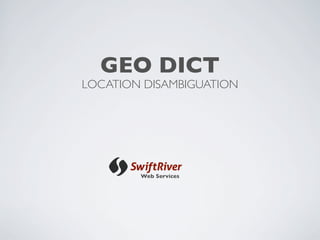 GEO DICT
LOCATION DISAMBIGUATION




        Web Services
 