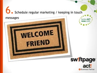 6.

Schedule regular marketing / keeping in touch

messages

 