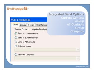 Integrated Send Options
        Current Contact
                 Lookup
            All Contacts
                  Group
               Company




                  www.swiftpage.com
 