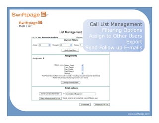 Call List Management
       Filtering Options
 Assign to Other Users
                  Export
Send Follow up E-mails




                  www.swiftpage.com
 