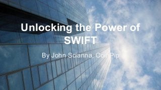 Unlocking the Power of
SWIFT
By John Scianna, CoinPip
 