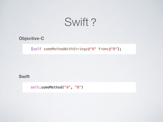 Swift？ 
Objective-C 
[self someMethodWithString:@"A" from:@"B"]; 
Swift 
self.someMethod("A", "B") 
 