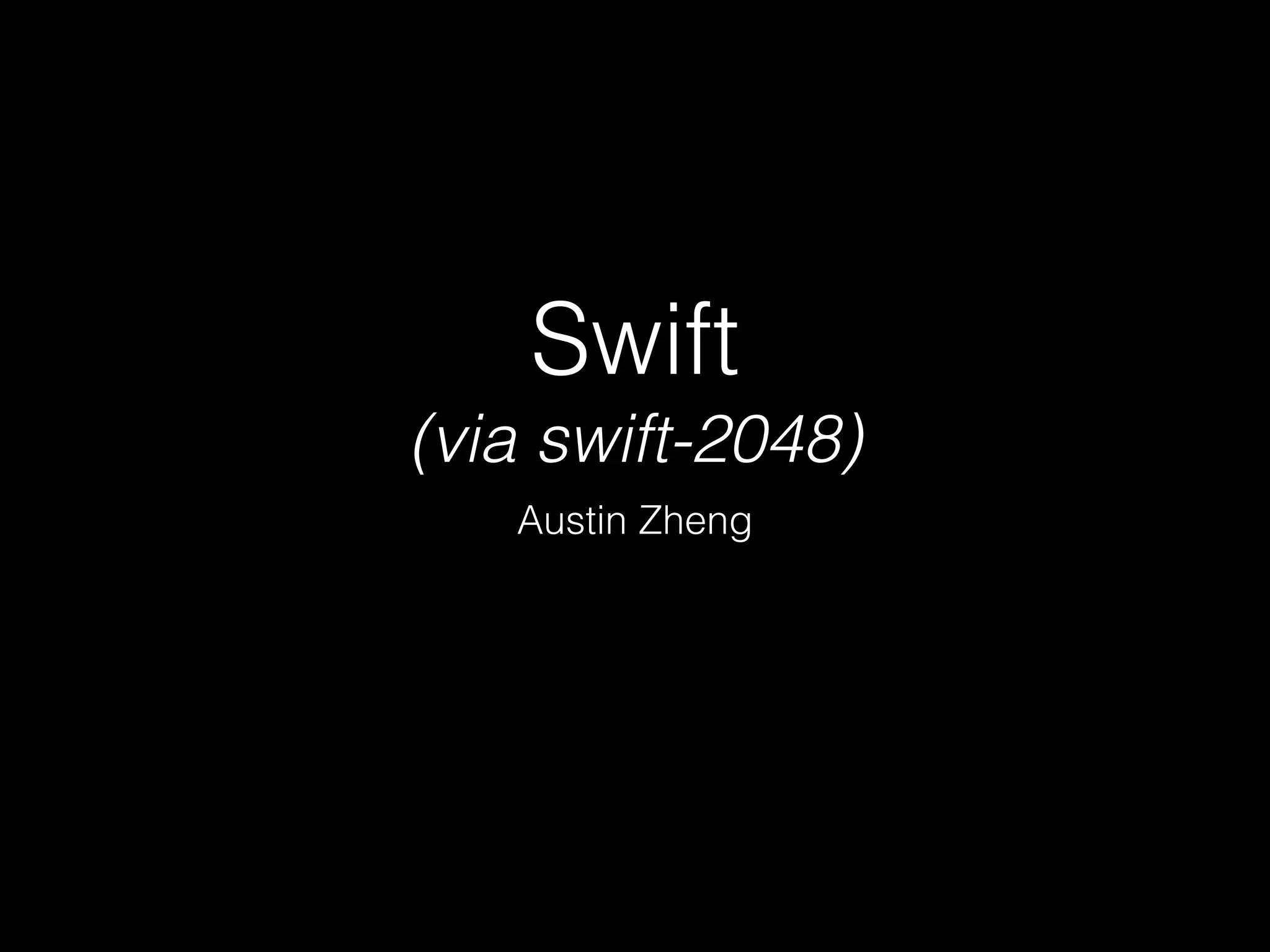 Swift
(via swift-2048)
Austin Zheng
 