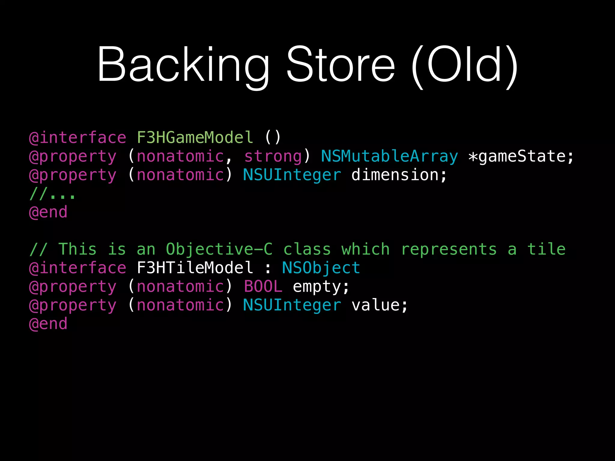 Backing Store (Old)
@interface F3HGameModel ()
@property (nonatomic, strong) NSMutableArray *gameState;
@property (nonatomic) NSUInteger dimension;
//...
@end
 