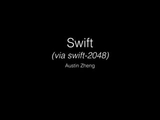 Swift
(via swift-2048)
Austin Zheng
 