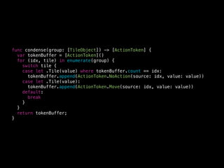ActionToken (old)
typedef enum {
F3HMergeTileModeNoAction = 0,
F3HMergeTileModeMove,
F3HMergeTileModeSingleCombine,
F3HMergeTileModeDoubleCombine
} F3HMergeTileMode;
!
@interface F3HMergeTile : NSObject
@property (nonatomic) F3HMergeTileMode mode;
@property (nonatomic) NSInteger originalIndexA;
@property (nonatomic) NSInteger originalIndexB;
@property (nonatomic) NSInteger value;
!
+ (instancetype)mergeTile;
@end
 