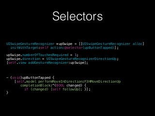 Selectors
UISwipeGestureRecognizer *upSwipe = [[UISwipeGestureRecognizer alloc]
initWithTarget:self action:@selector(upBut...