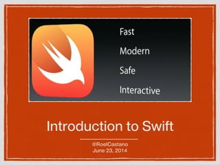 Introduction to Swift
@RoelCastano
June 23, 2014
 