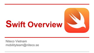 Swift Overview
Niteco Vietnam
mobilityteam@niteco.se
 