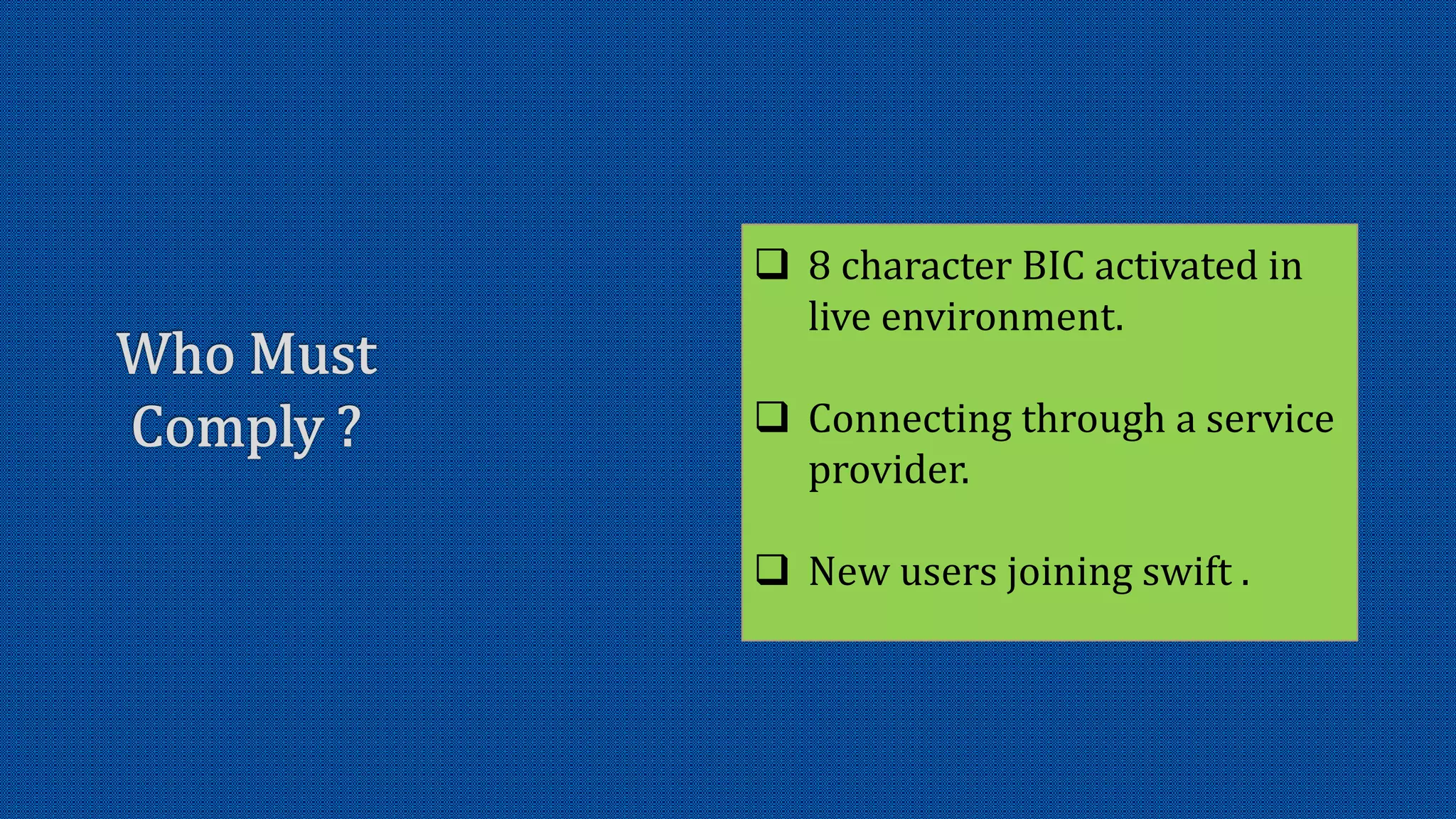  8 character BIC activated in
live environment.
Connecting through a service
provider.
New users joining swift .