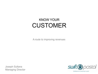 KNOW YOUR

                    CUSTOMER

                    A route to improving revenues




Joseph Sultana
Managing Director
 