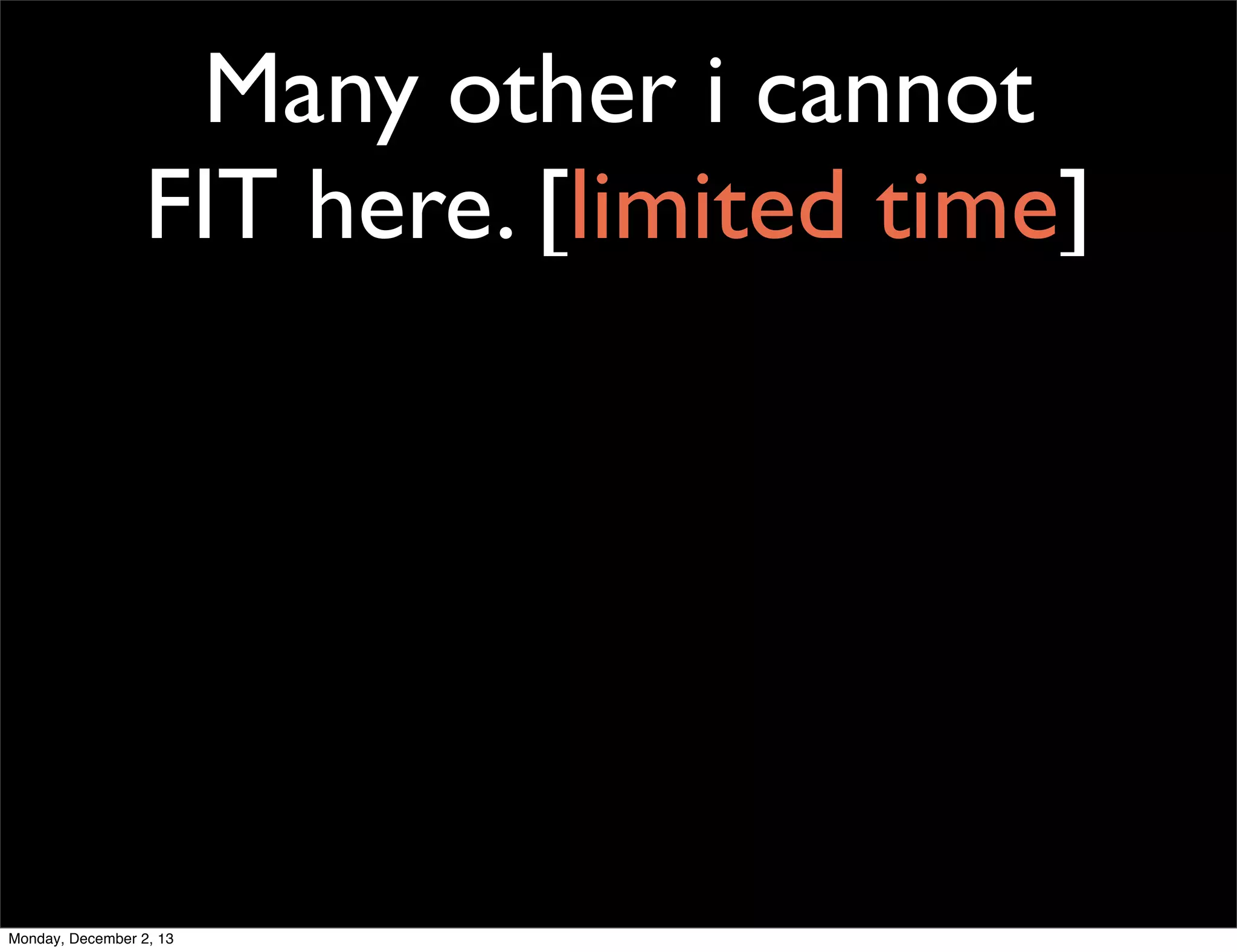 Many other i cannot
FIT here. [limited time]

Monday, December 2, 13

 