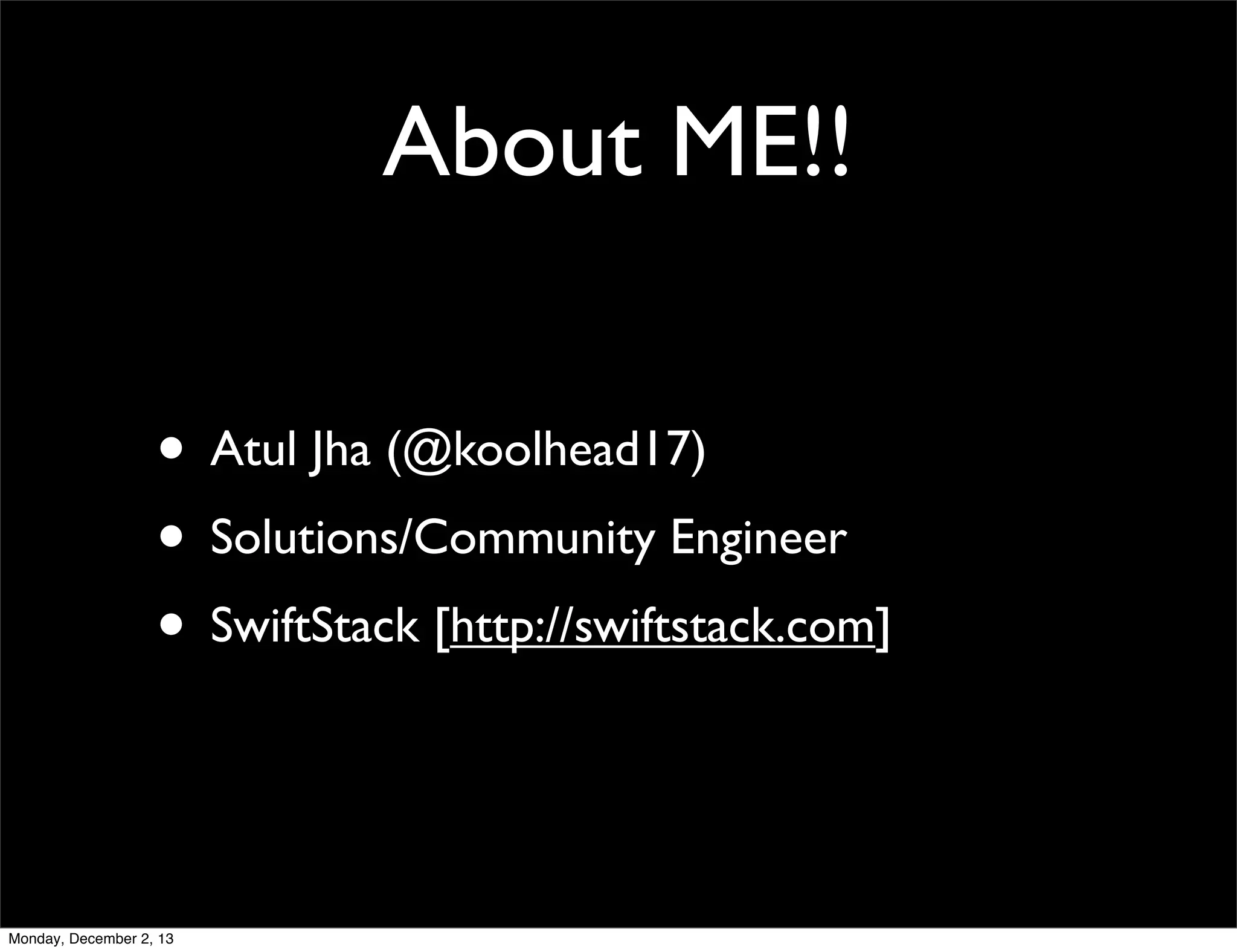 About ME!!
• Atul Jha (@koolhead17)
• Solutions/Community Engineer
• SwiftStack [http://swiftstack.com]

Monday, December 2, 13

 