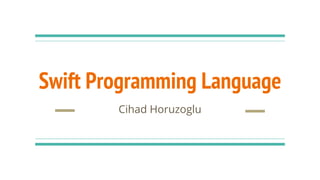 Swift Programming Language
Cihad Horuzoglu
 