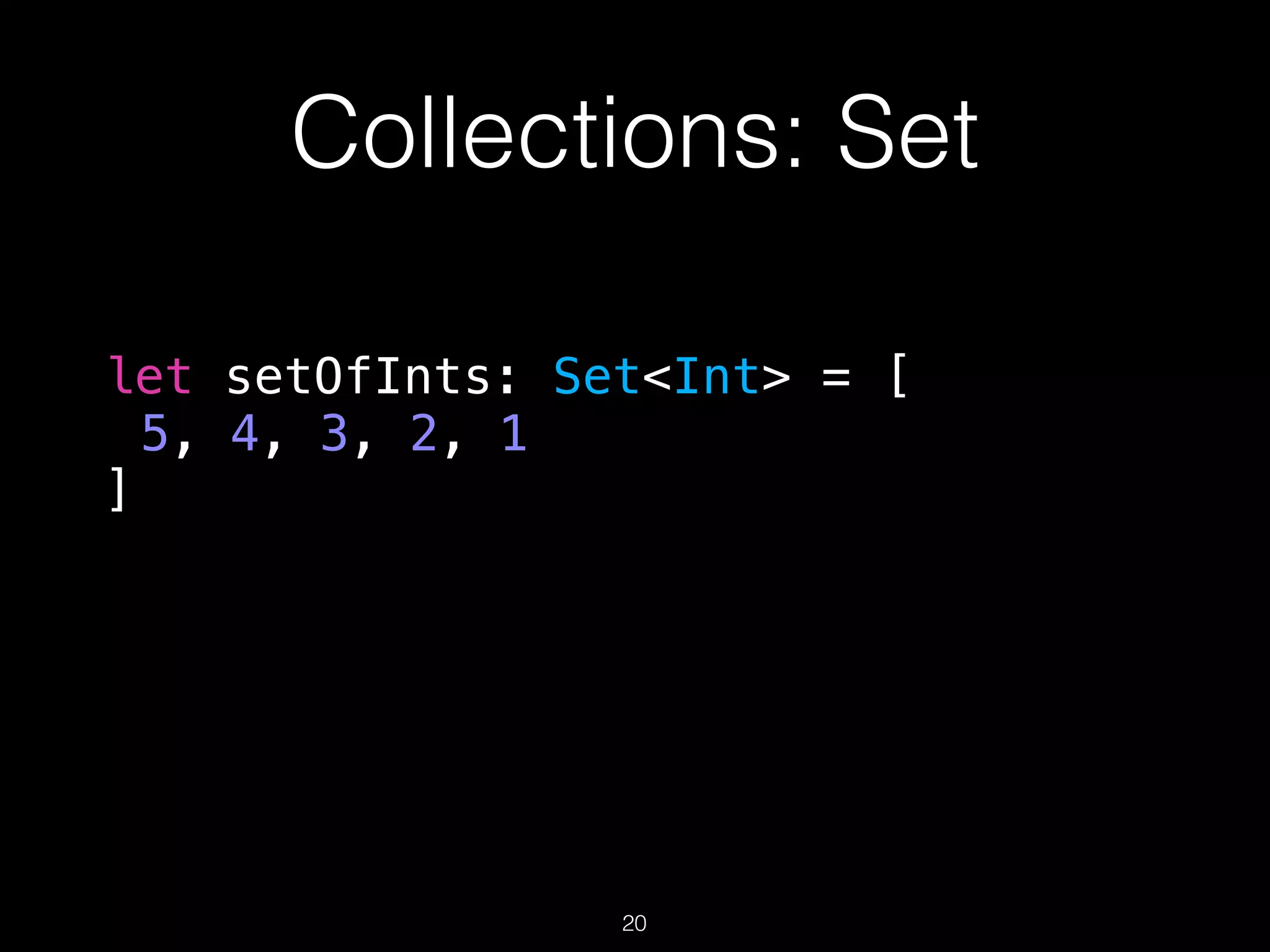 Collections: Set
let setOfInts: Set<Int> = [
5, 4, 3, 2, 1
]
20
 