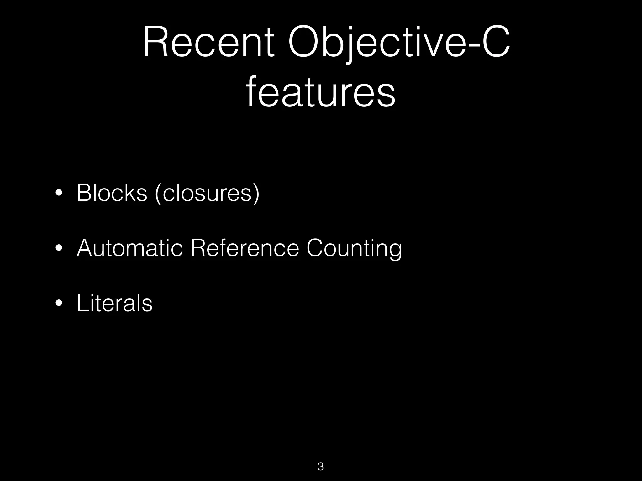 Recent Objective-C
features
• Blocks (closures)
• Automatic Reference Counting
• Literals
3
 