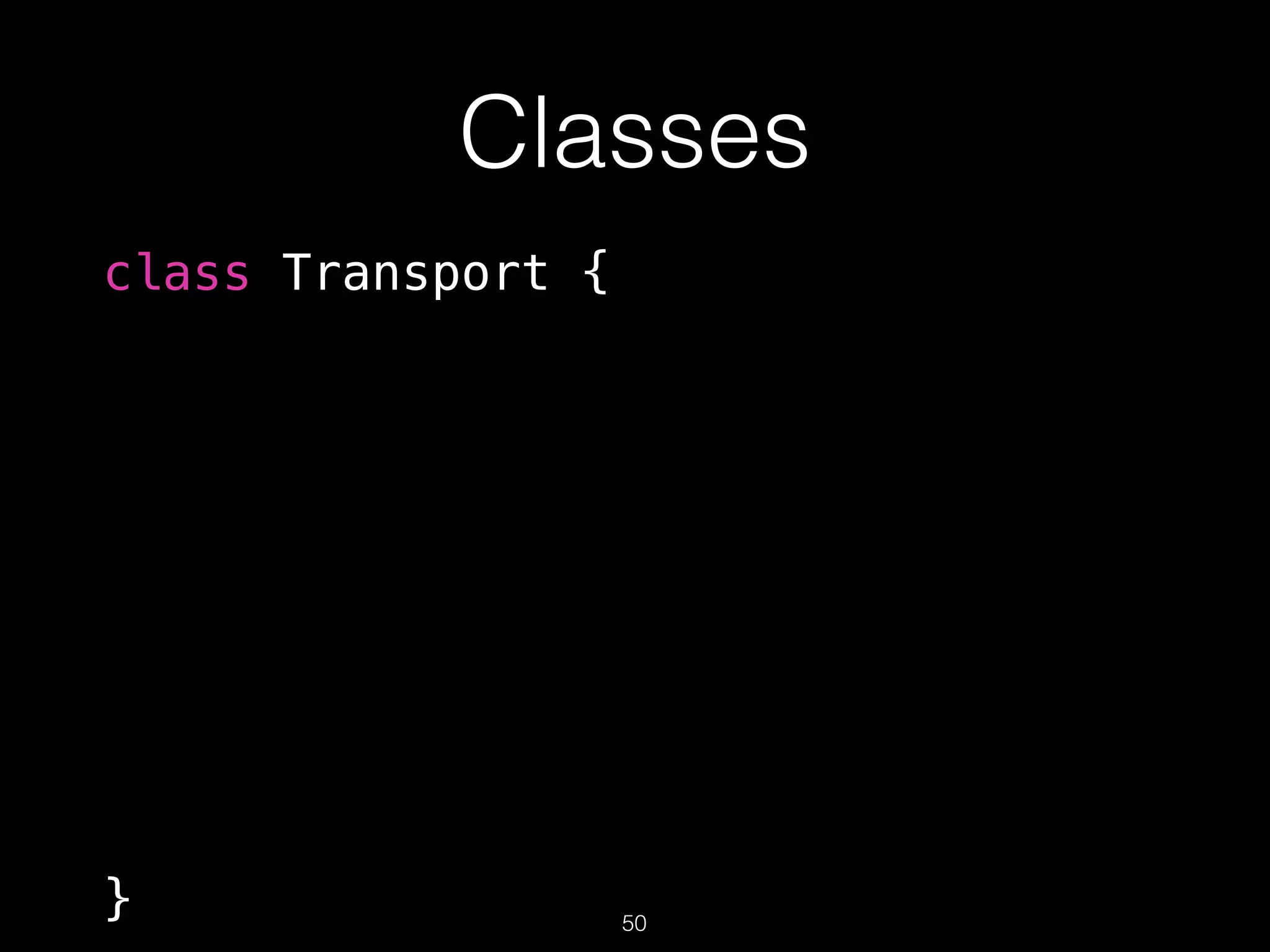 Classes
class Transport {
} 50
 