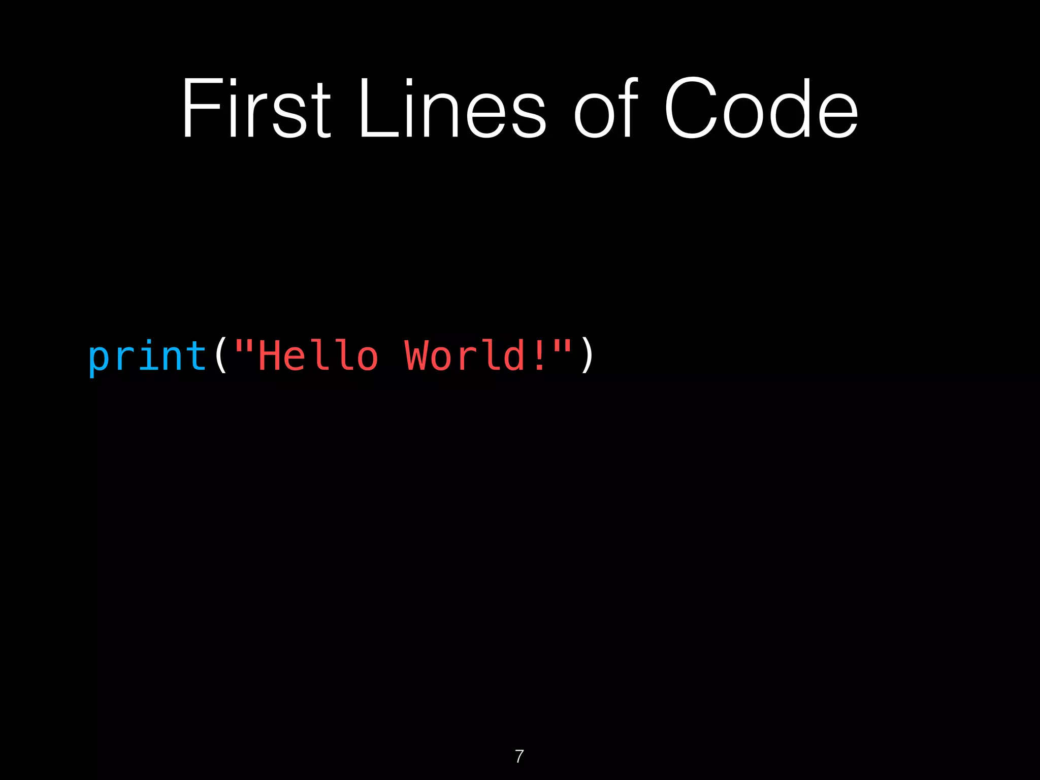 First Lines of Code
print("Hello World!")
7
 