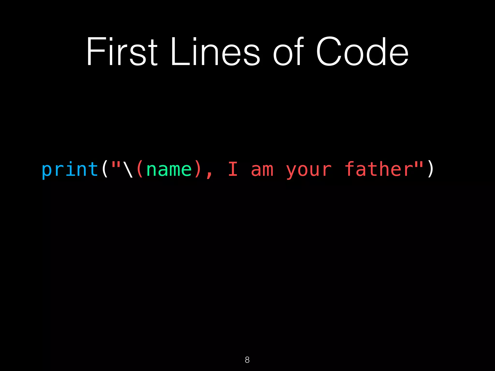 First Lines of Code
print("(name), I am your father")
8
 