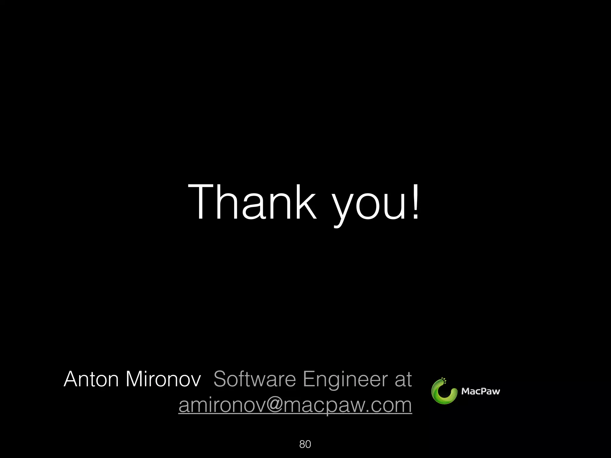Thank you!
Anton Mironov Software Engineer at
amironov@macpaw.com
80
 