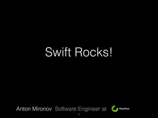 Swift Rocks!
Anton Mironov Software Engineer at
1
 