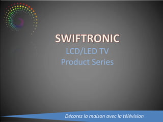 SWIFTRONICLCD/LED TV Product Series Décorez la maison avec la télévision 