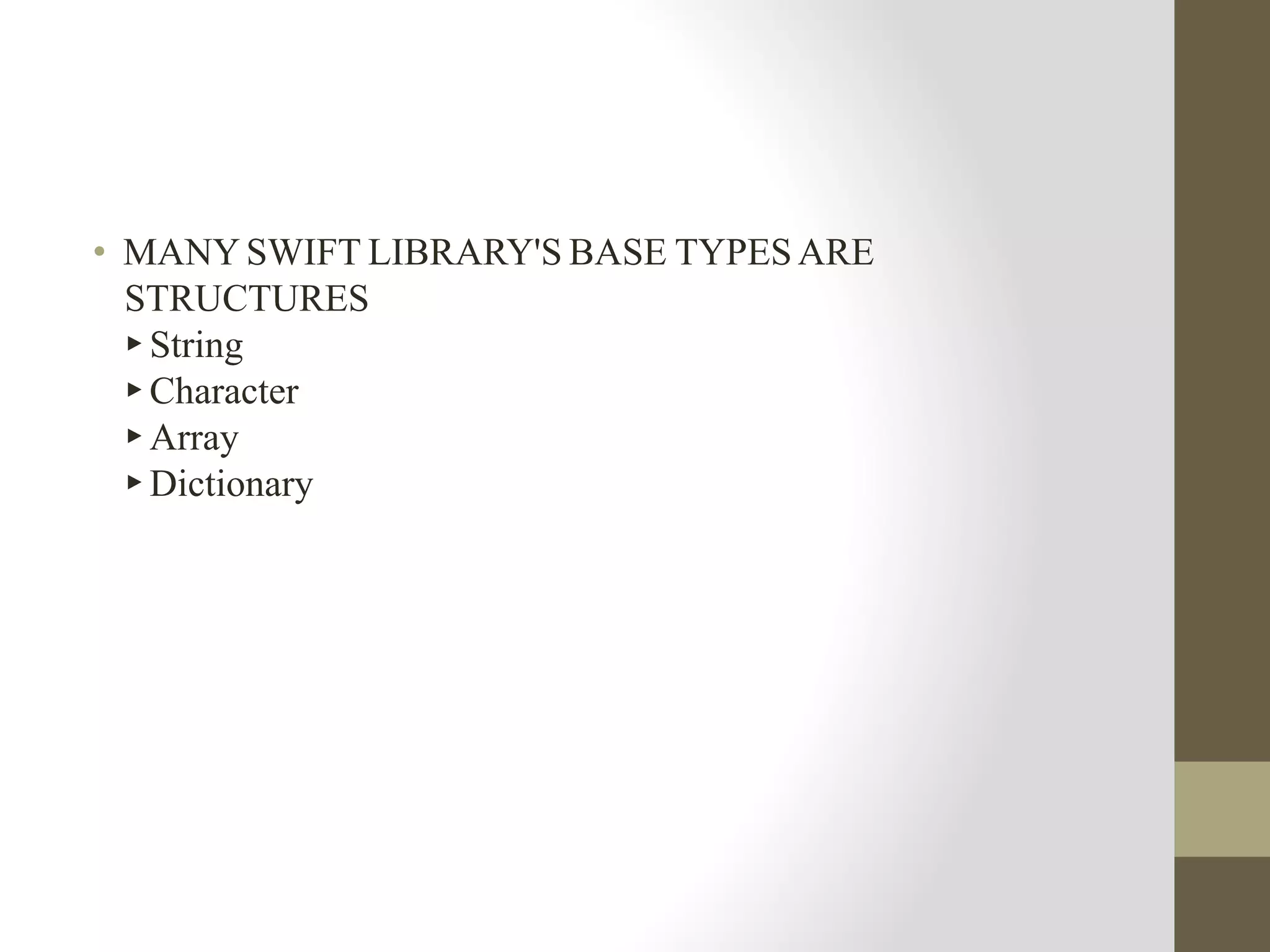 • MANY SWIFT LIBRARY'S BASE TYPES ARE
STRUCTURES
▸ String
▸ Character
▸ Array
▸ Dictionary
 