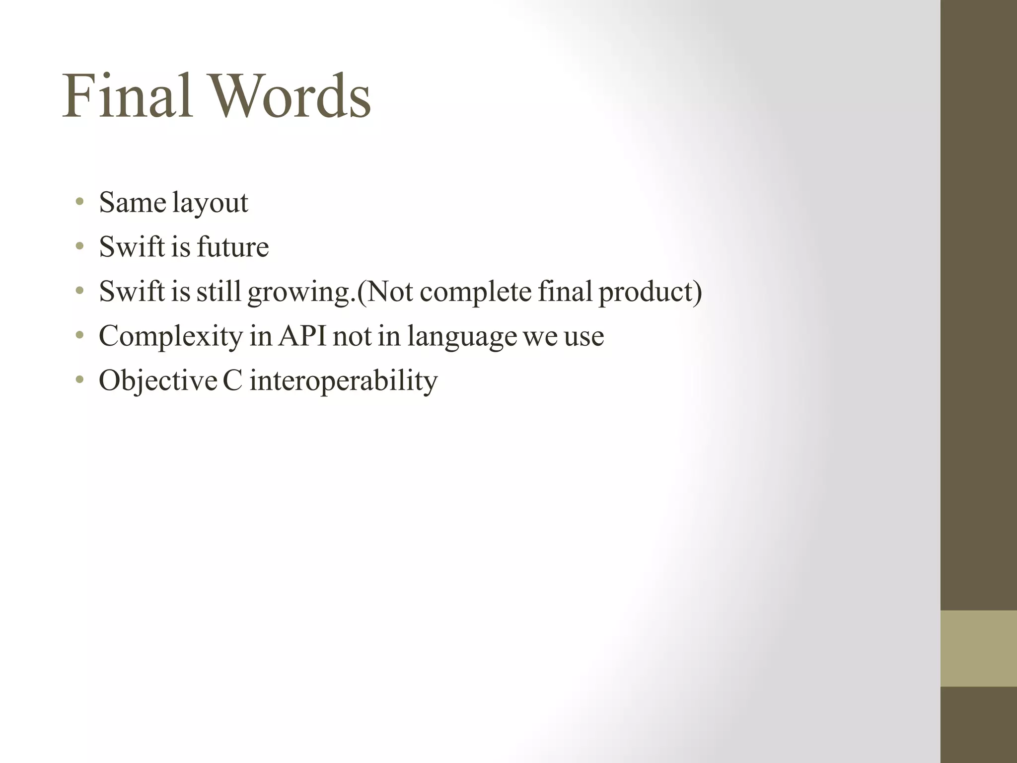 Final Words
• Same layout
• Swift is future
• Swift is still growing.(Not complete final product)
• Complexity in API not in language we use
• Objective C interoperability
 
