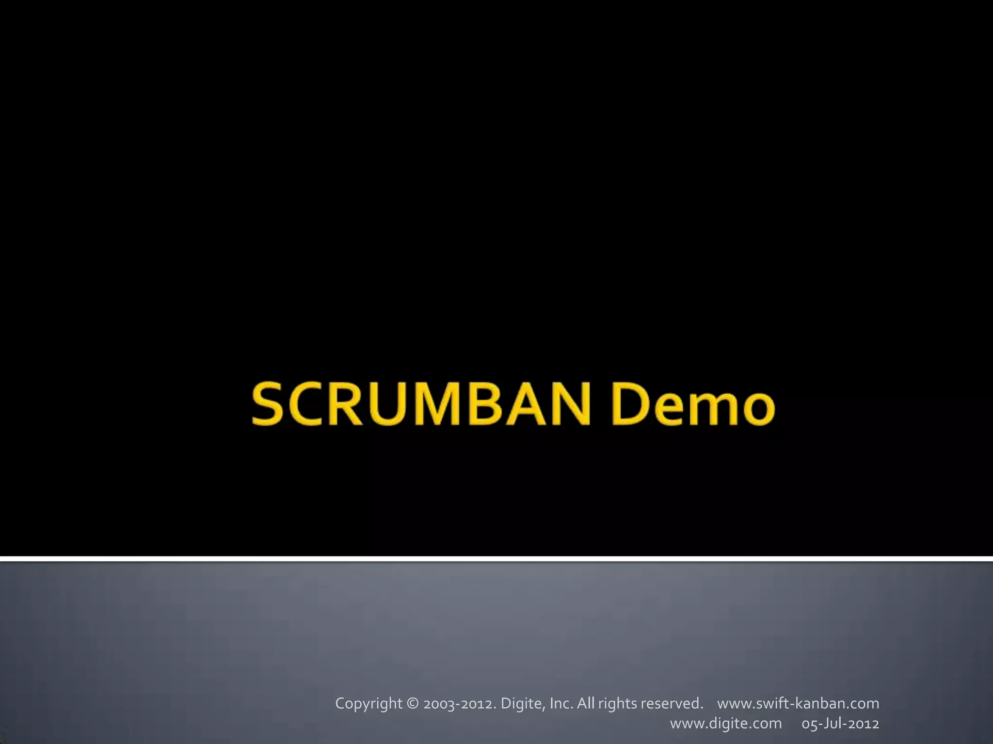 Copyright © 2003-2012. Digite, Inc. All rights reserved. www.swift-kanban.com
                                                   www.digite.com 05-Jul-2012
 