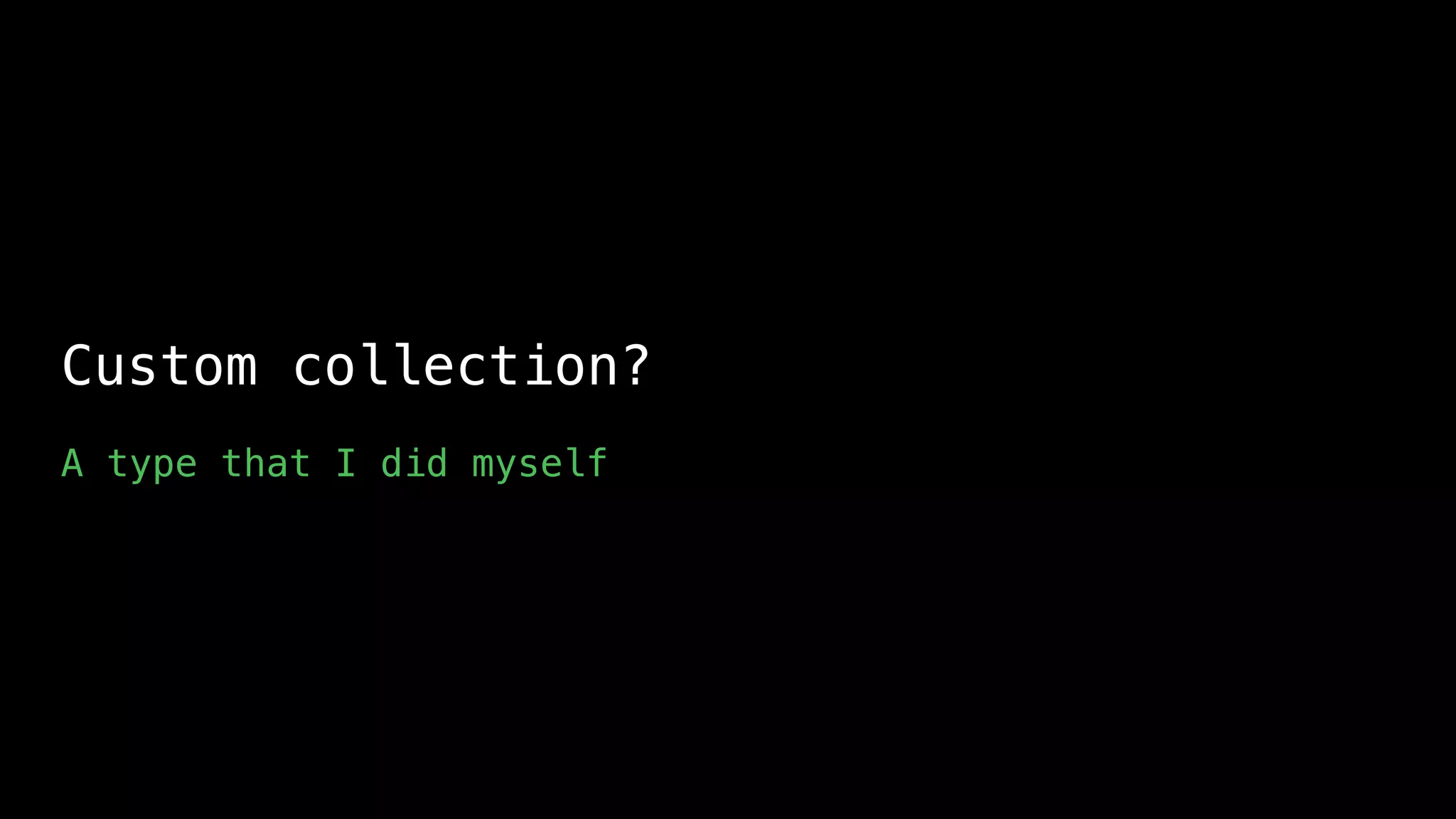 Custom collection?
A type that I did myself
 