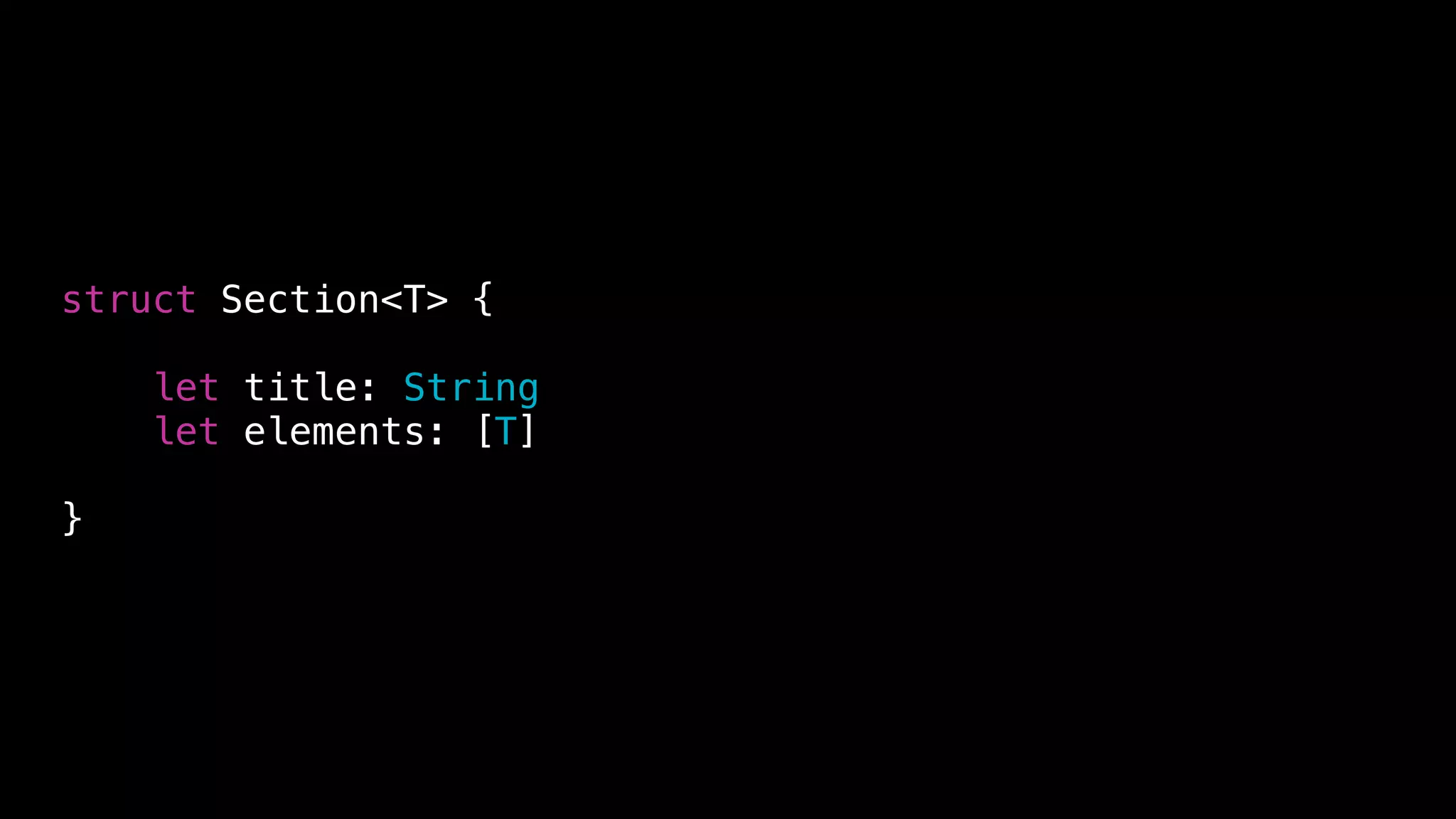 struct Section<T> {
let title: String
let elements: [T]
}
 