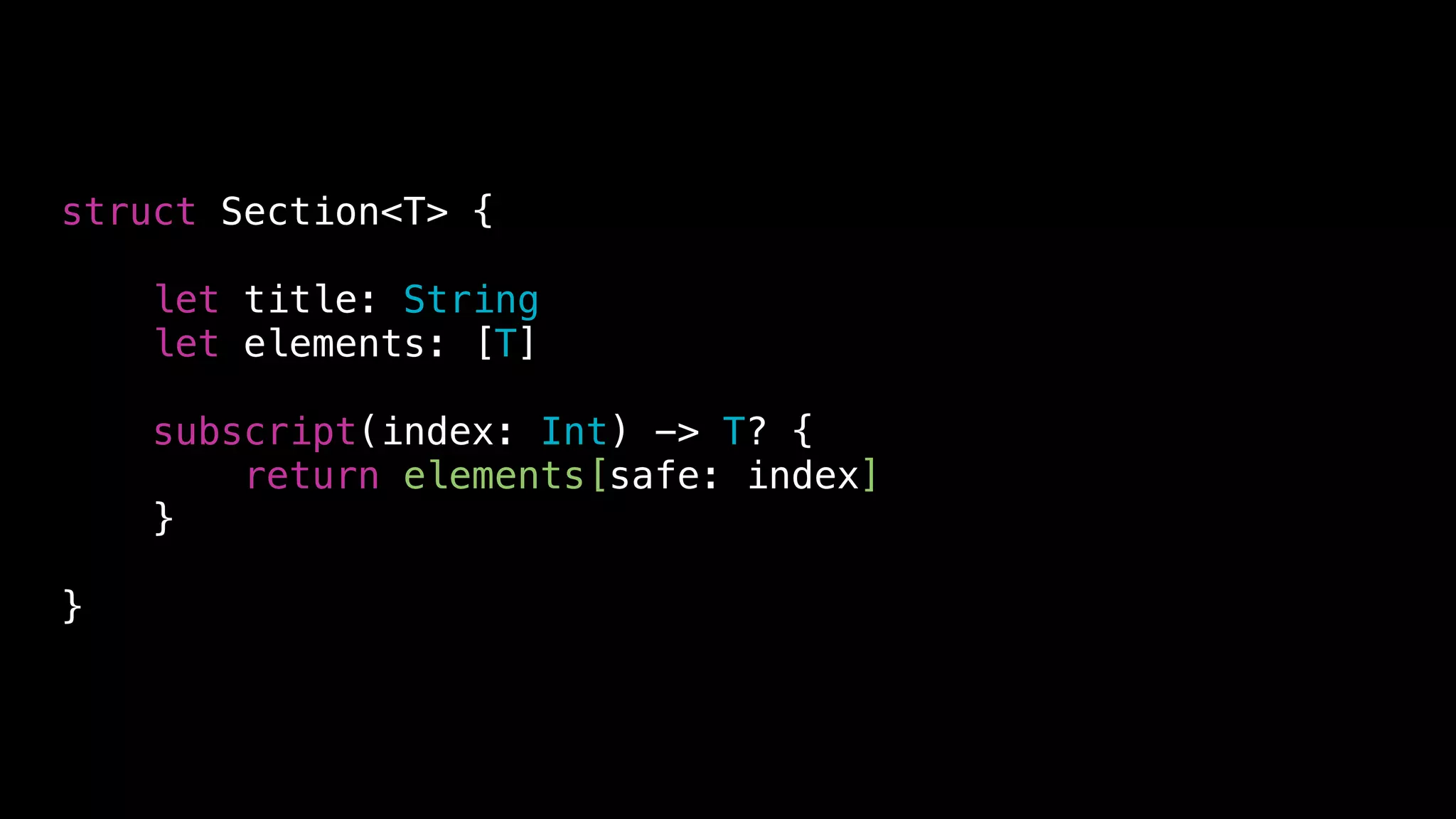 struct Section<T> {
let title: String
let elements: [T]
subscript(index: Int) -> T? {
return elements[safe: index]
}
}
 