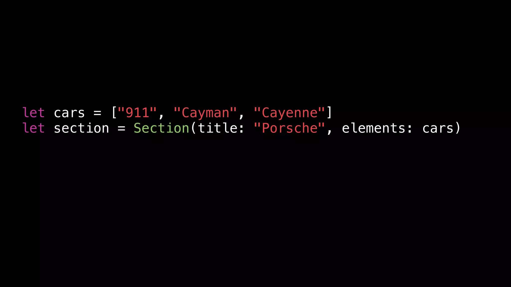 let cars = ["911", "Cayman", "Cayenne"]
let section = Section(title: "Porsche", elements: cars)
 