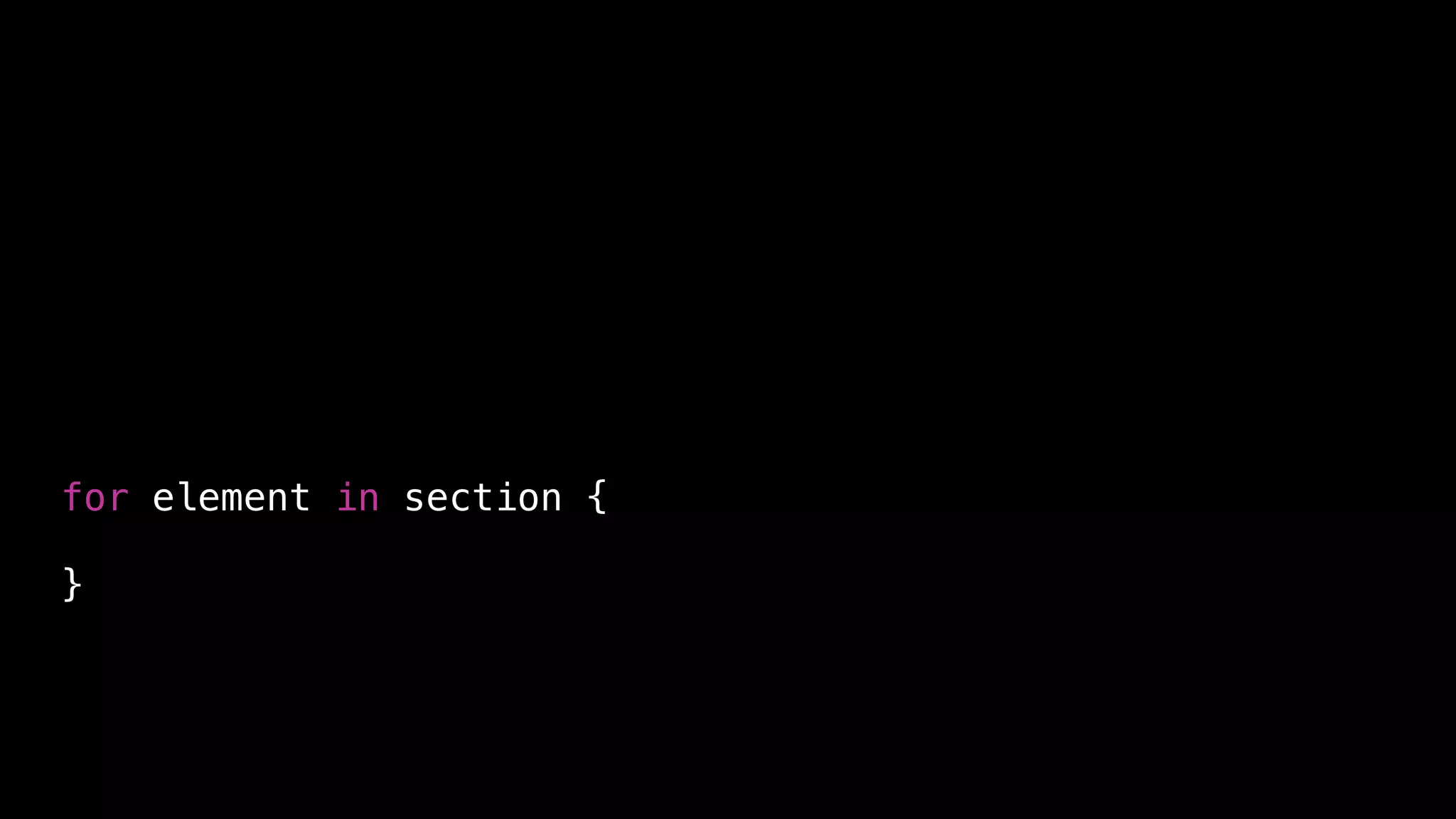 for element in section {
}
 