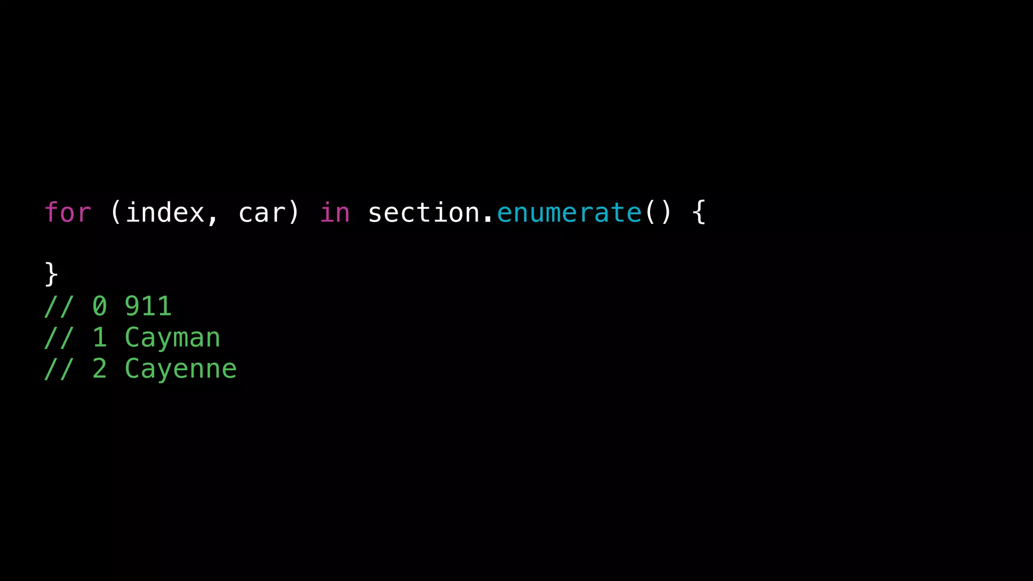for (index, car) in section.enumerate() {
}
// 0 911
// 1 Cayman
// 2 Cayenne
 