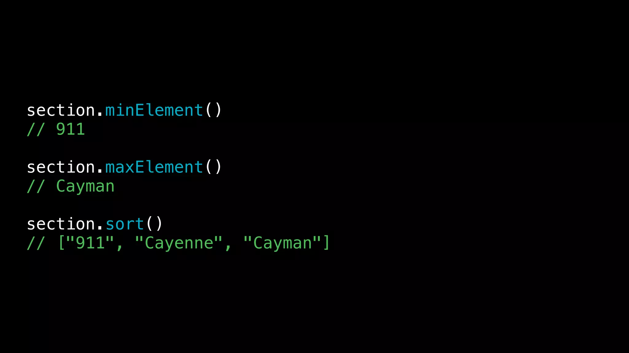 section.minElement()
// 911
section.maxElement()
// Cayman
section.sort()
// ["911", "Cayenne", "Cayman"]
 