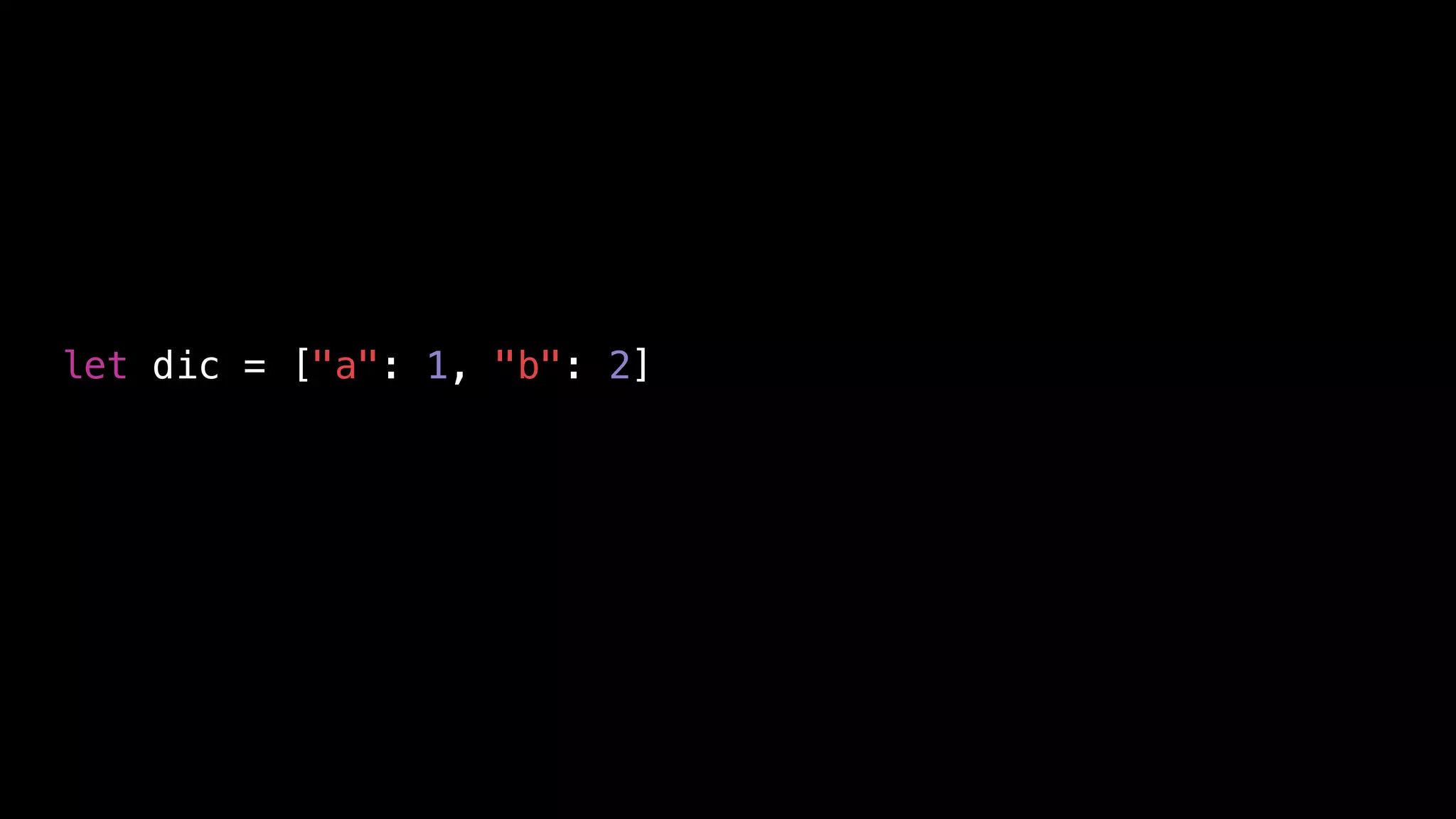 let dic = ["a": 1, "b": 2]
 