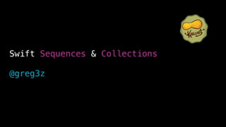 Swift Sequences & Collections
@greg3z
 