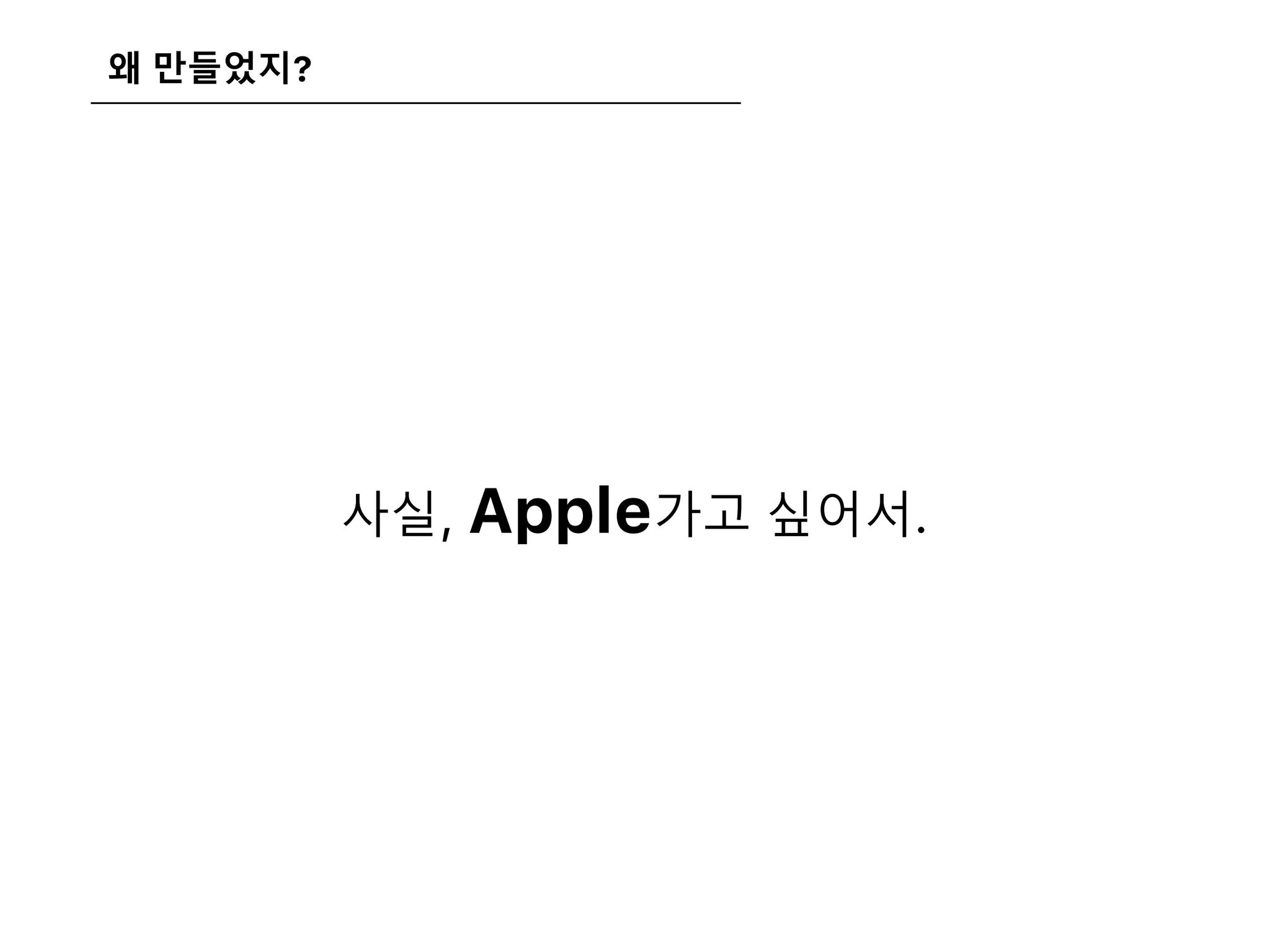 왜 만들었지?
사실, Apple가고 싶어서.
 