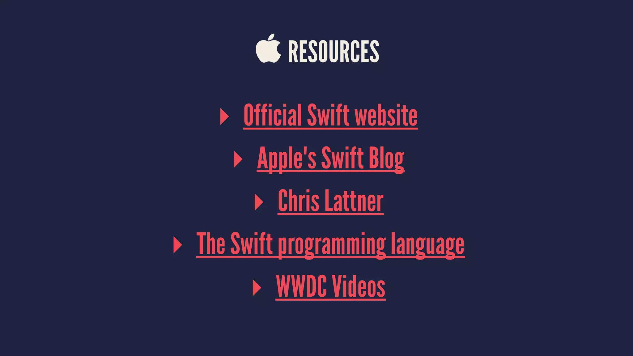  RESOURCES ▸ Official Swift website ▸ Apple's Swift Blog ▸ Chris Lattner ▸ The Swift programming language ▸ WWDC Videos 