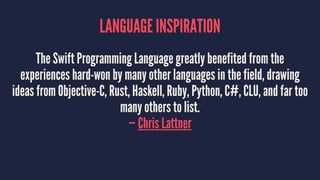 LANGUAGE INSPIRATION
The Swift Programming Language greatly benefited from the
experiences hard-won by many other language...