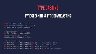 TYPE CASTING
TYPE CHECKING & TYPE DOWNCASTING
class Car: Vehicle { /* ... */ }
class Bicycle: Vehicle { /* ... */ }
let ve...
