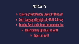 ARTICLES 1/2
▸ Exploring Swift Memory Layout by Mike Ash
▸ Swift Language Highlights by Matt Galloway
▸ Running Swift scri...